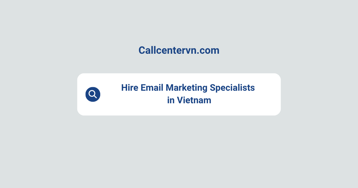 Hire Email Marketing Specialists in Vietnam | Save Up to 70% on Staffing Costs
